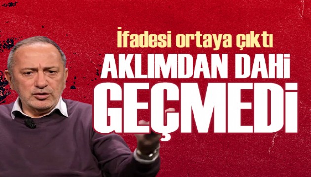 Fatih Altaylı'nın ifadesi ortaya çıktı: Aklımdan dahi geçmedi