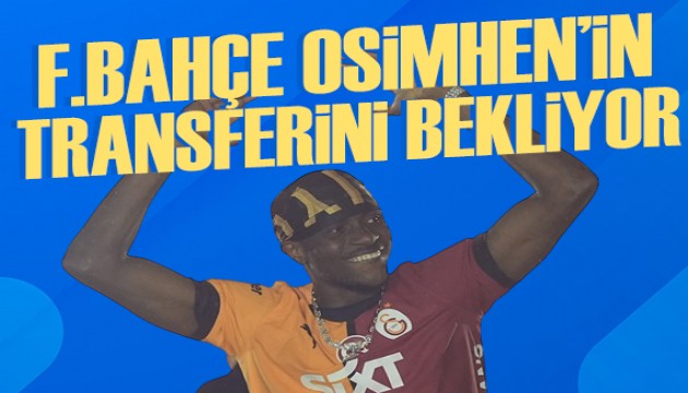 Fenerbahçe'de Osimhen'in kararı bekleniyor!