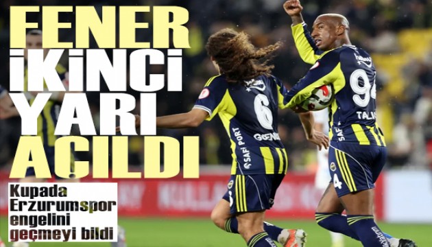 Fenerbahçe ikinci yarıda açıldı: Kupada Erzurumspor engelini geçmeyi bildi