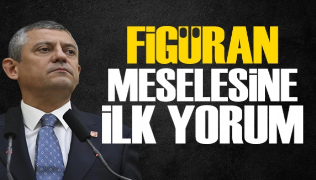 Özel'den 'figüran' polemiğine ilk yorum