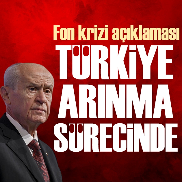 Bahçeli'den fon krizi açıklaması: Türkiye bir arınma sürecinden geçiyor