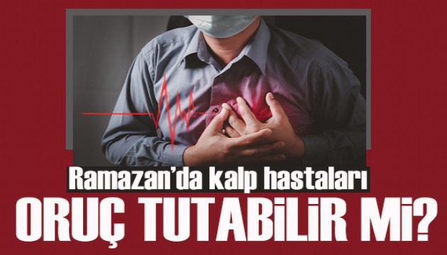 Ramazan'da kalp hastaları oruç tutabilir mi?