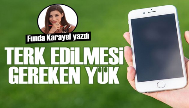 Funda Karayel yazdı! Terk edilmesi gereken yük: Akıllı telefonlar