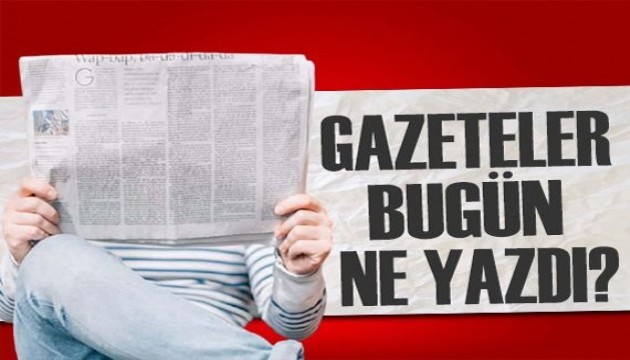 Gazeteler bugün ne yazdı? (12 Mayıs)