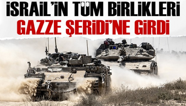 İsrail'in tüm birlikleri Gazze Şeridi'ne girdi