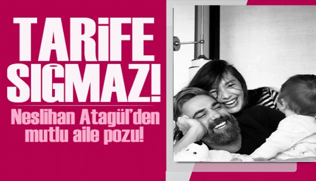 Neslihan Atagül'den mutlu aile pozu: Tarife sığmaz…