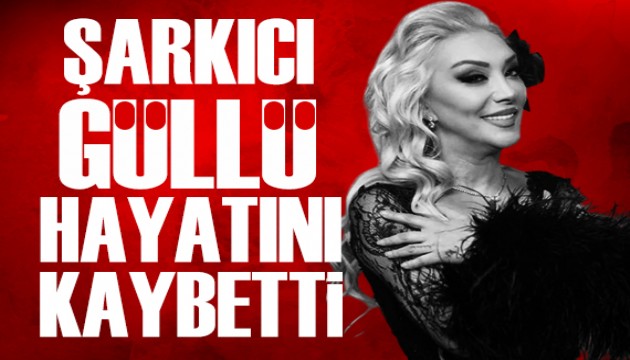 Sanatçı Güllü hayatını kaybetti!