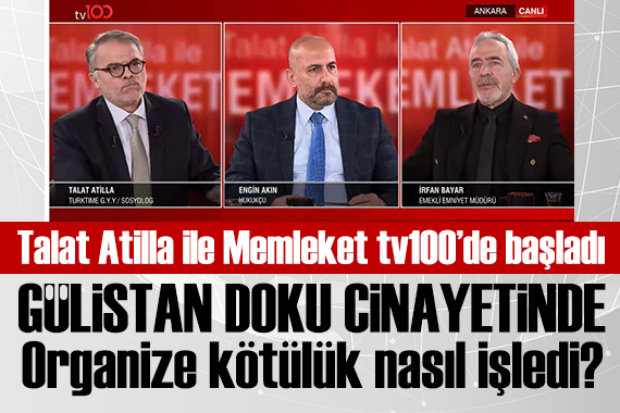 Talat Atilla ile Memleket TV100'de başladı: Gülistan Doku cinayetinde organize kötülük nasıl işledi?