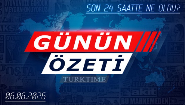 6 Haziran 2026 Turktime Günün Özeti