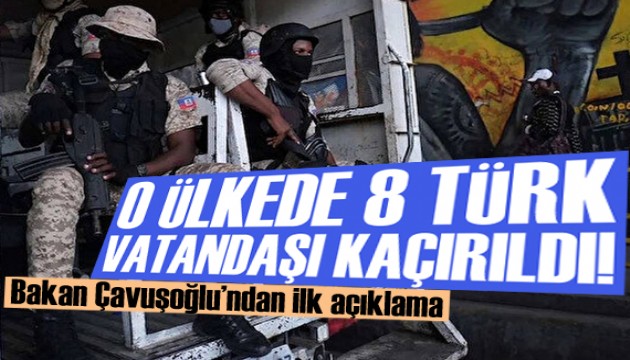 Haiti'de 8 Türk kaçırıldı, Çavuşoğlu'ndan ilk açıklama!