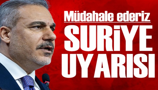 Bakan Fidan'dan Suriye uyarısı: Müdahale ederiz