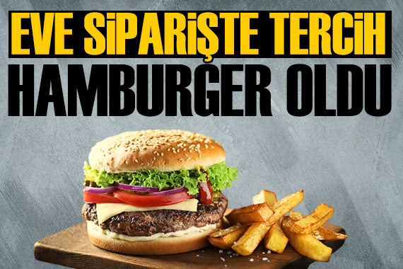 Türkiye'nin eve sipariş tercihi hamburger oldu