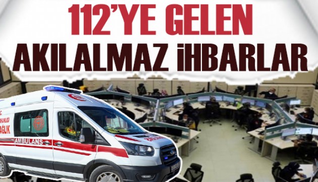 112'ye gelen birbirinden ilginç ihbarlar!