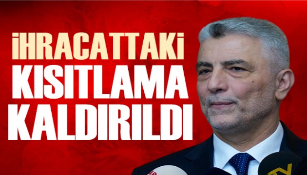 Bakan Bolat duyurdu: İhracattaki kısıtlama kalktı