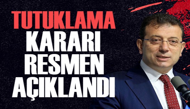 Ekrem İmamoğlu hakkında tutuklama kararı resmileşti