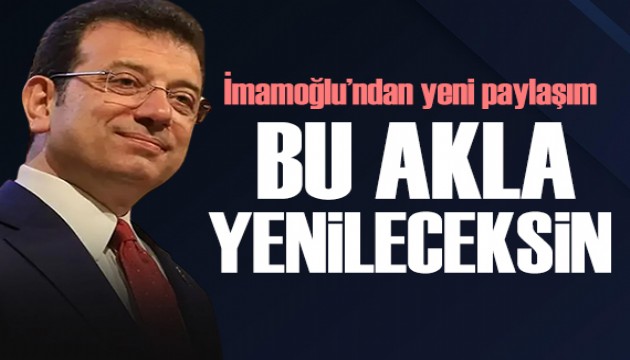 Ekrem İmamoğlu: Bu akla yenileceksin