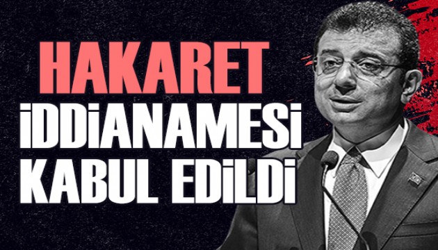 İmamoğlu hakkındaki 'hakaret' iddianamesi kabul edildi