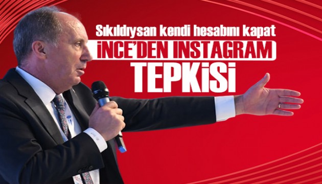 Muharrem İnce'den Instagram tepkisi: Sıkıldıysan kendi hesabını kapat