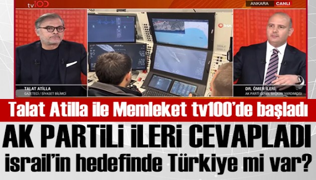 Talat Atilla ile Memleket tv100'de başladı! AK Parti Genel Başkan Yardımcısı Ömer İleri cevapladı: Hedefte Türkiye mi var?