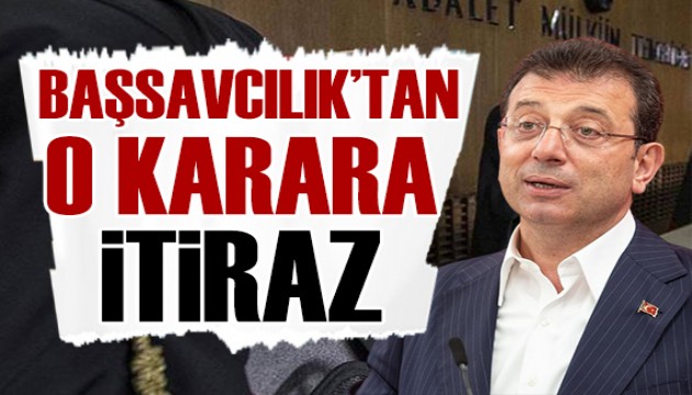Başsavcılık'tan İmamoğlu kararı için itiraz