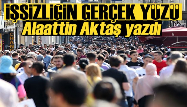 Alaattin Aktaş yazdı: İşsizliğin gerçek yüzü