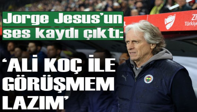 Flaş haber! Jorge Jesus'un ses kaydı ortaya çıktı: 'Ali Koç ile görüşmem lazım'