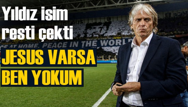 Süper Lig'in yıldız ismi Fenerbahçe'ye böyle rest çekti: 'Jesus varsa ben yokum'