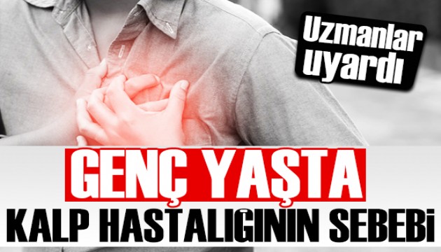 Genç yaşta kalp damar hastalığının sebebi: Uzmanlar uyardı