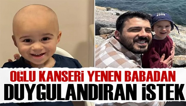 Oğlu kanseri yenen babadan duygulandıran istek
