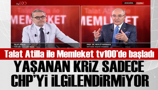 Talat Atilla ile Memleket tv100'de başladı! Mevlüt Karakaya: CHP'deki tartışma parti içindeki mesele olmaktan çıkıyor