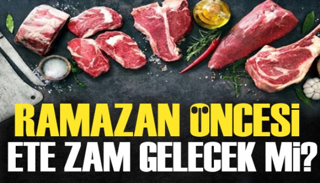 Ramazan öncesi ete zam gelecek mi? İşte cevabı...