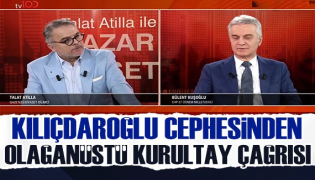 Kılıçdaroğlu cephesinden olağanüstü kurultay çağrısı: Talat Atilla ile Pazar Siyaseti'nde açıkladı