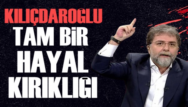 Ahmet Hakan: Kılıçdaroğlu kocaman bir hayal kırıklığıdır!