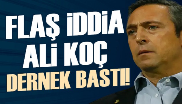 Fenerbahçe'de flaş iddia: Ali Koç dernek bastı!