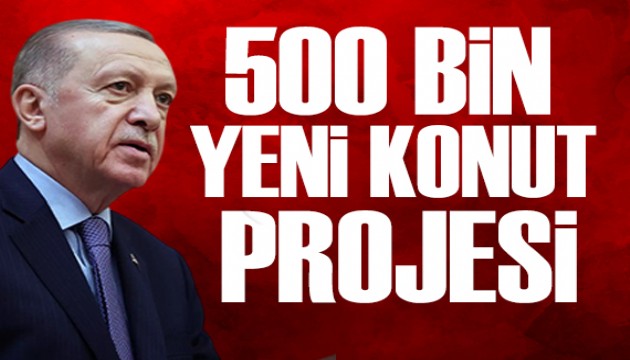 Erdoğan duyurdu: 500 bin yeni konut projesi