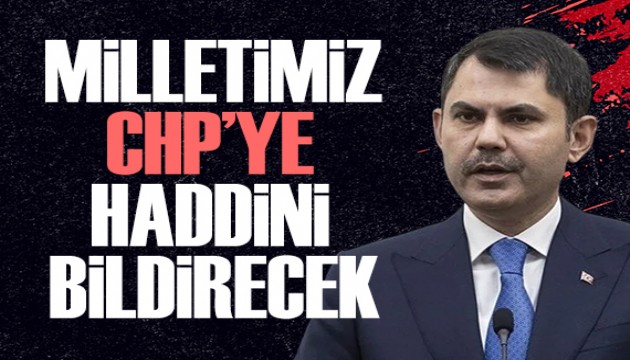 Bakan Kurum: Milletimiz CHP yönetimine haddini bildirecek