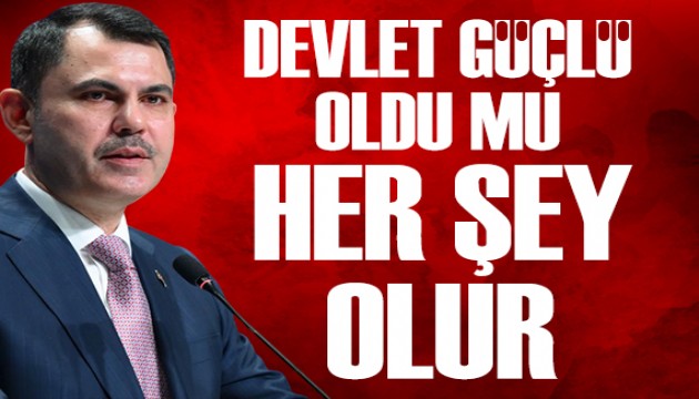 Bakan Kurum: Devlet güçlü oldu mu her şey olur