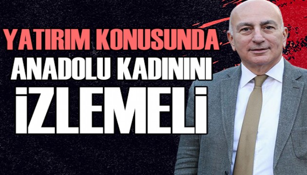 Mahfi Eğilmez'den Anadolu kadınına övgü: Yatırım yaparken onları izlemeyi ihmal etmemek gerekir