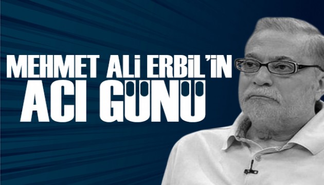 Mehmet Ali Erbil'in acı günü