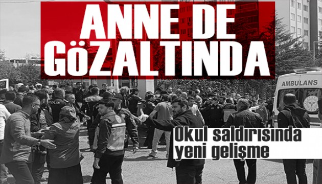 Kahramanmaraş'ta okul saldırısı: Saldırganın annesi de gözaltında