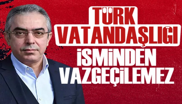 Mehmet Uçum: Türk vatandaşlığı isminden vazgeçilemez