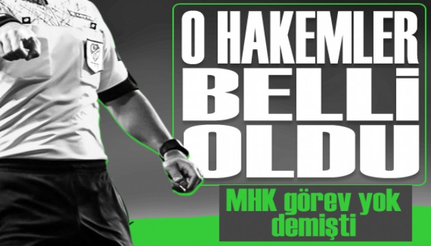 MHK görev verilmeyecek demişti: O hakemler belli oldu