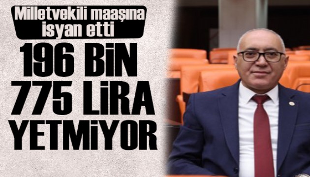 Milletvekili maaşına isyan etti: 196 bin lira yetmiyor!