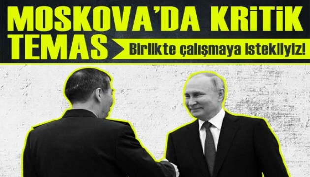 Moskova'da kritik temas: Birlikte çalışmaya istekliyiz!