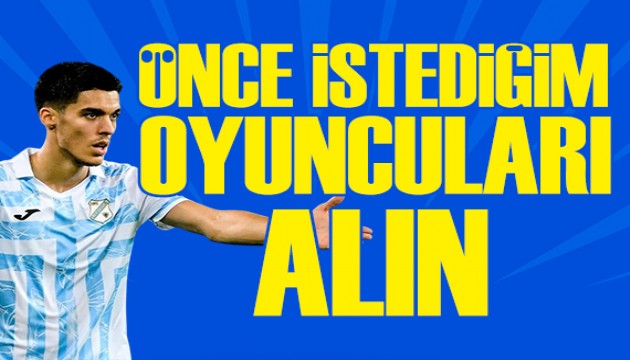 Önce istediğim oyuncuları alın | Spor manşetleri