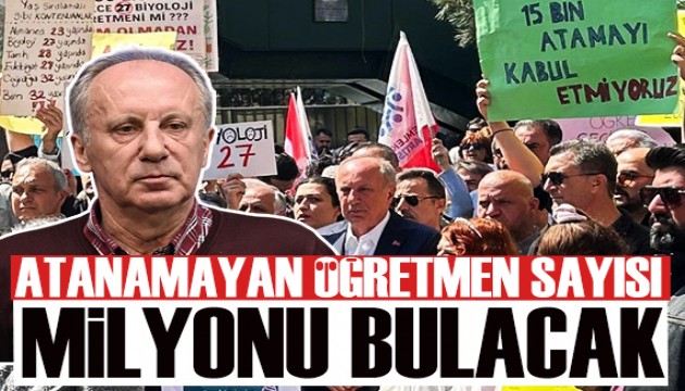Muharrem İnce: Atanamayan öğretmen sayısı milyonu bulacak!