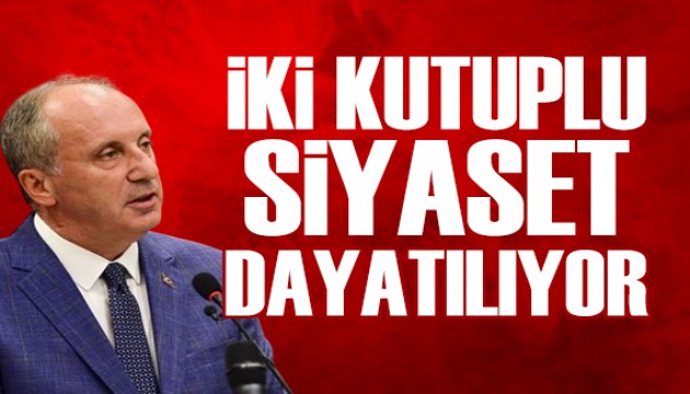 Muharrem İnce: Seçmene iki kutuplu siyaset dayatılıyor