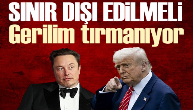 Trump ile Musk arasındaki gerilim tırmanıyor: Musk sınır dışı edilmesi gerekiyor