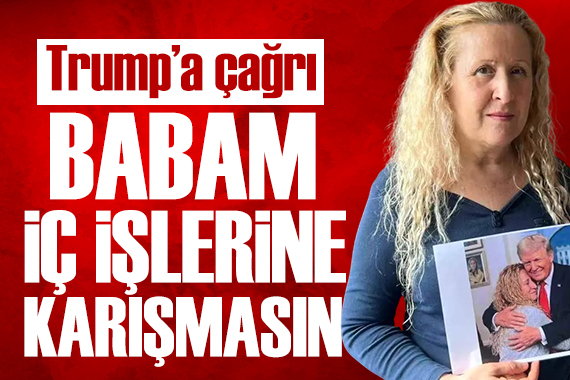 Necla Özmen: Babam Trump başka ülkelerin iç işlerine karışmasın