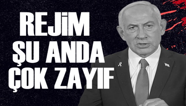 Nehanyahu: Rejim şu anda çok zayıf